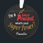 I'm a School Principal, What's your Superpower? 💪 Ornament<br><div class="desc">School Principal Ornament with DIY text. ✔NOTE: ONLY CHANGE THE TEMPLATE AREAS NEEDED! 😀 If needed, you can remove some of the text and start fresh adding whatever text and font you like. 📌If you need further customisation, please click the "Click to Customise further" or "Customise or Edit Design" button...</div>