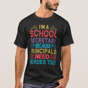 I'm A School Secretary - Because Principals Need H T-Shirt