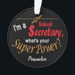 I'm a School Secretary, What's your Superpower? 💪 Ornament<br><div class="desc">School Secretary Ornament with DIY text. ✔NOTE: ONLY CHANGE THE TEMPLATE AREAS NEEDED! 😀 If needed, you can remove some of the text and start fresh adding whatever text and font you like. 📌If you need further customisation, please click the "Click to Customise further" or "Customise or Edit Design" button...</div>