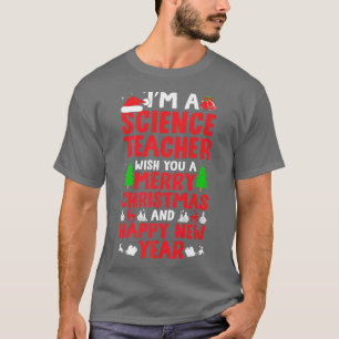 I'm A Science Teacher Merry Christmas And Happy Ne T-Shirt