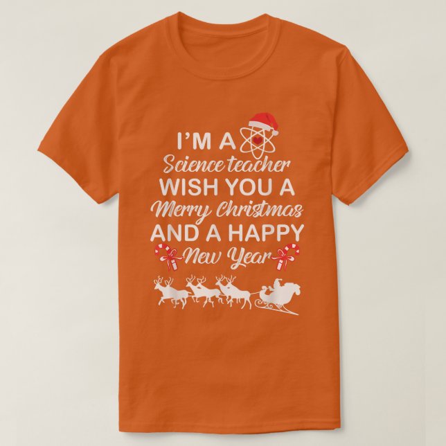 I'm A Science Teacher Merry Christmas And Happy Ne T-Shirt (Design Front)