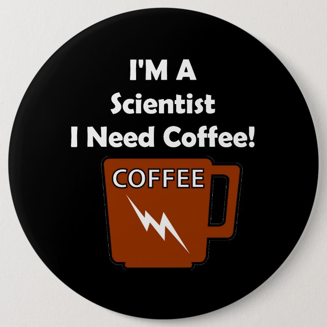 I'M A Scientist, I Need Coffee! 6 Cm Round Badge (Front)