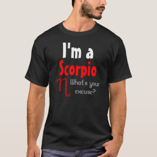 I'm a Scorpio What's your excuse? T-Shirt