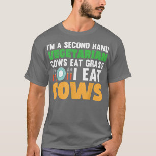 I'm a Second Hand Vegetarian Cows Eat Grass I Eat T-Shirt