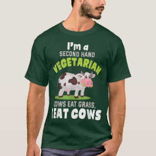 I'm A Second Hand Vegetarian Cows Eat Grass I Eat  T-Shirt