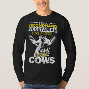 I'm A Secondhand Vegetarian Cows Eat Grass I Eat C T-Shirt
