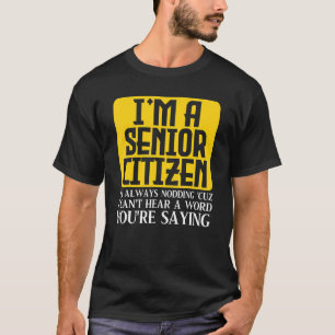 I'm a senior citizen I'm always nodding Old People T-Shirt