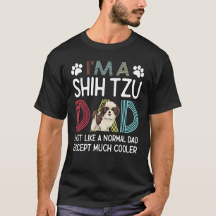 I'm A Shih Tzu Dad Just Like A Normal Dad Except M T-Shirt