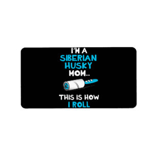Im a siberian husky mum this is how i roll design label