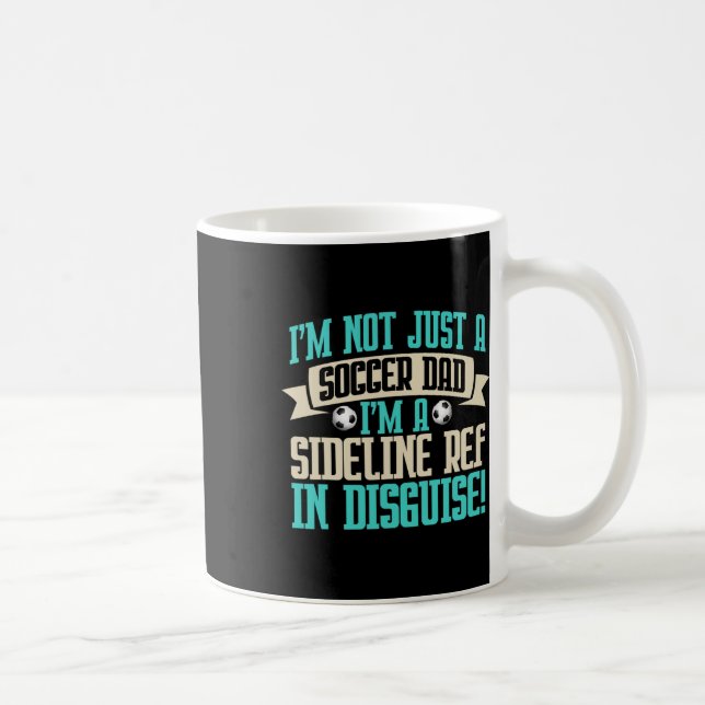 I'm A Sideline Ref In Disguise! Soccer Dad  Coffee Mug (Right)