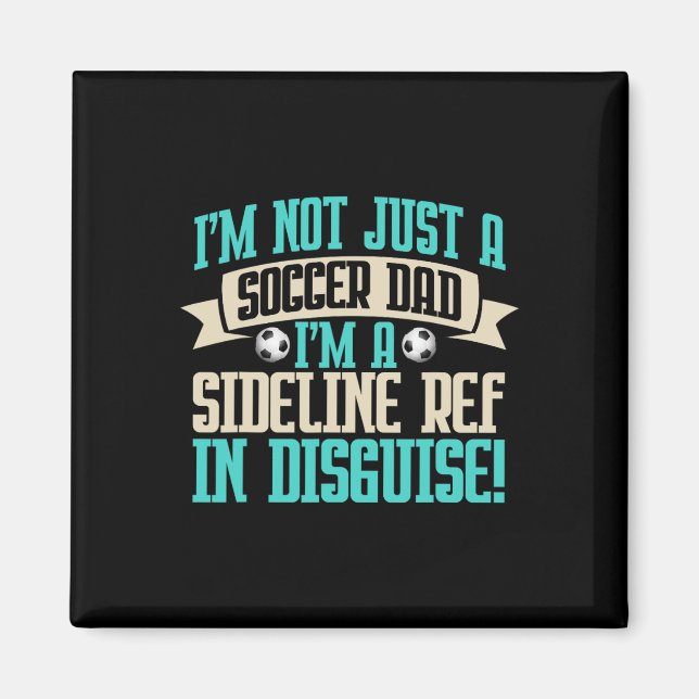 I'm A Sideline Ref In Disguise! Soccer Dad  Magnet (Front)