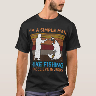 I'm A Simple Man I Like Fishing And Believe In Jes T-Shirt