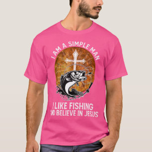 I'M A Simple Man I Like Fishing And Believe In Jes T-Shirt