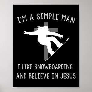 I'm A Simple Man I Like Snowboarding And Believe I Poster
