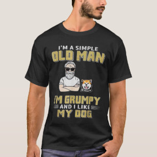 I'm A Simple Old Man I'm Grumpy And I Like My Dog  T-Shirt