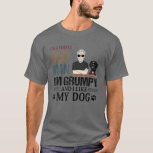 I'm A Simple Old Man I'm Grumpy And I Like My Dog T-Shirt