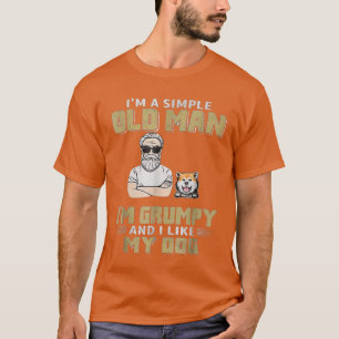 I'm A Simple Old Man I'm Grumpy And I Like My Dog  T-Shirt
