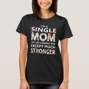 I'm A Single Mum Just Like A Normal Mum Except Muc T-Shirt