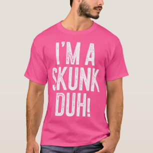 I'M A Skunk Duh Skunk T-Shirt