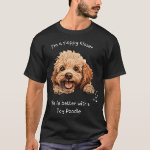 I'M A Sloppy Kisser Life Is Better With A Toy Pood T-Shirt