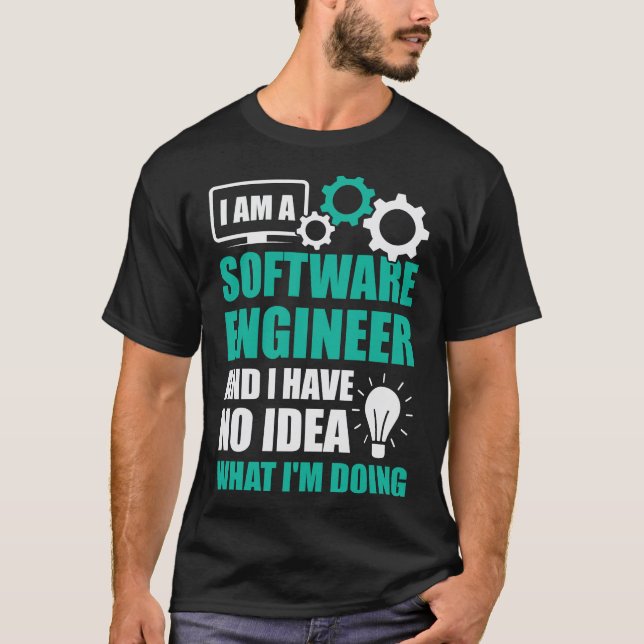  I'm a Software Engineer and I Have No Idea ... T-Shirt (Front)