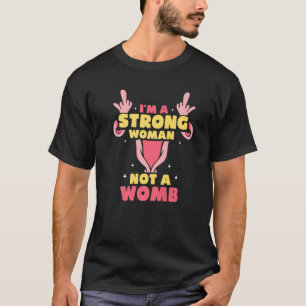 I'm a strong woman not a womb  Feminisim Womens Fe T-Shirt