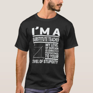 I'm A Substitute Teacher My Level Of Sarcasm Is Di T-Shirt
