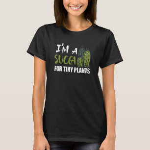 I'm A Succa For Tiny Plants Cute Succulent Cactus  T-Shirt