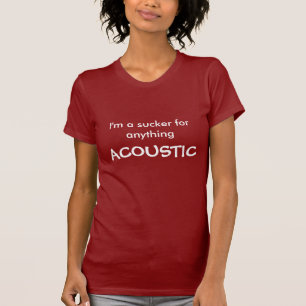 I'm a sucker for anything, ACOUSTIC T-Shirt