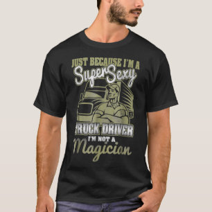 Im A Super Sey Truck Driver Im Not A Magician T-Shirt
