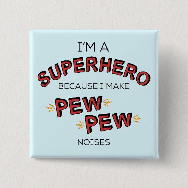 I'm A Superhero Because I Make PEW PEW Noises 15 Cm Square Badge (Front)