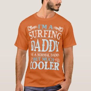 Im A Surfing Daddy Like A Normal Daddy But Much Co T-Shirt