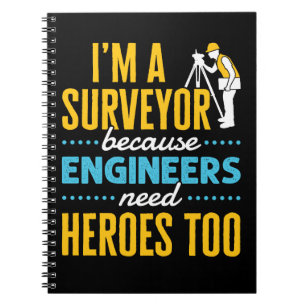 I'm a Surveyor Because Engineers Need Heroes Too  Notebook
