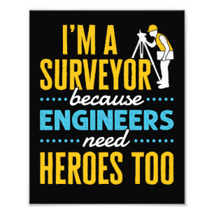 I'm a Surveyor Because Engineers Need Heroes Too  Photo Print