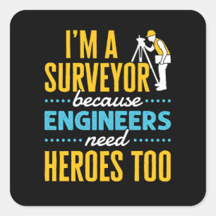 I'm a Surveyor Because Engineers Need Heroes Too  Square Sticker