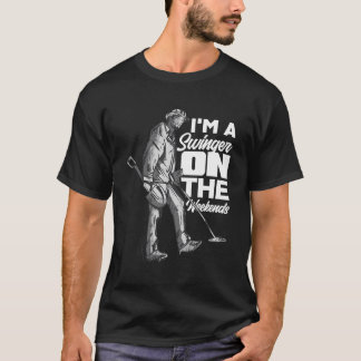 I'M A Swinger On The Weekends Funny Metal Detectin T-Shirt