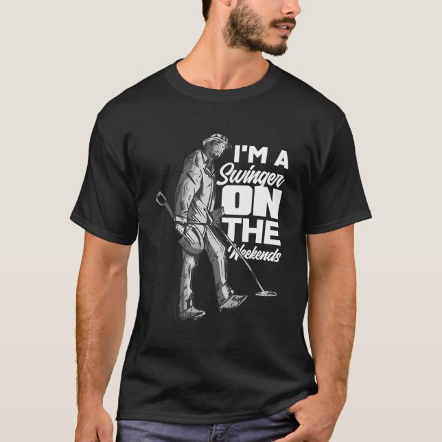 I'M A Swinger On The Weekends Funny Metal Detectin T-Shirt (Front)