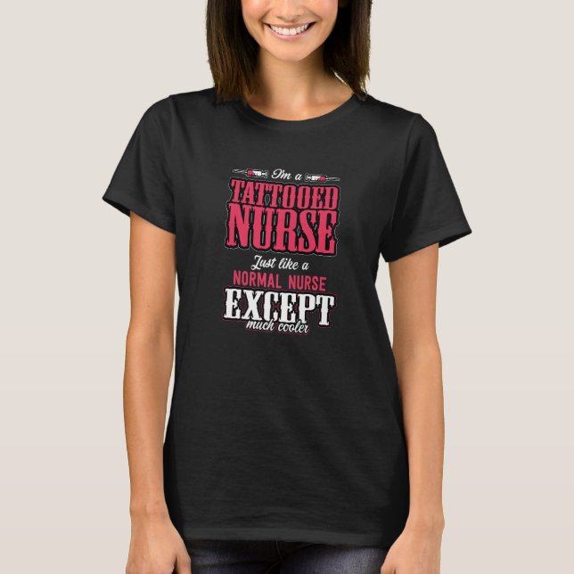 I'm A Tattooed Nurse Just Like A Normal Nurse Exce T-Shirt (Front)