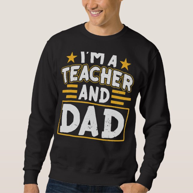 I'm A Teacher And Dad Homeschooling Homeschool Dad Sweatshirt (Front)