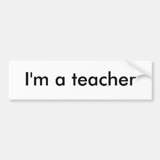 I'm a teacher bumper sticker