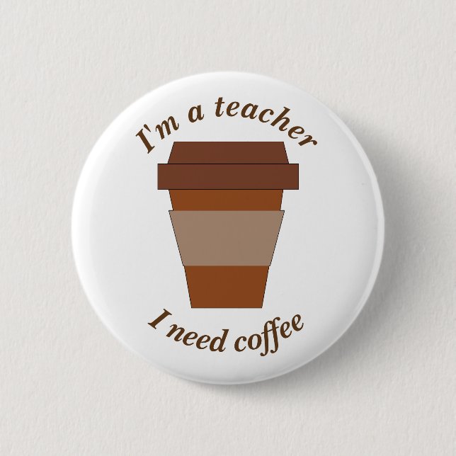 I'm a Teacher. I Need Coffee. 6 Cm Round Badge (Front)