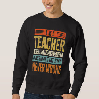 Im A Teacher To Save Time Lets Assume That Im Neve Sweatshirt