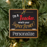 I'm A Teacher, What is your Super Power? Ceramic Tree Decoration<br><div class="desc">Teacher's Christmas Ornament ready for you to personalise. 📌If you need further customisation, please click the "Click to Customise further" or "Customise or Edit Design"button and use our design tool to resize, rotate, change text colour, add text and so much more.⭐This Product is 100% Customisable. Graphics and / or text...</div>