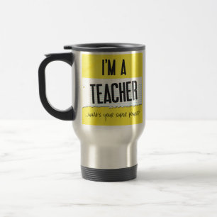 I'm a teacher what's your super power travel mug