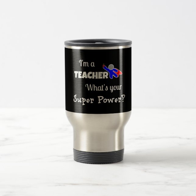 "I'm a Teacher. What's Your Super Power?" Travel Mug (Center)