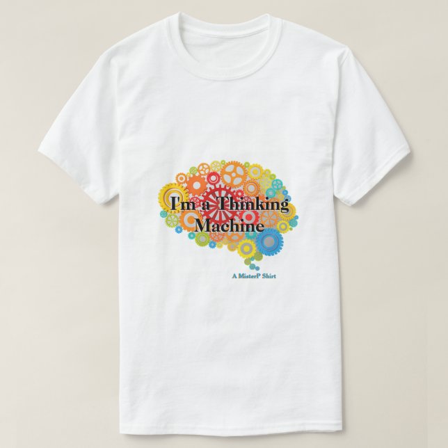 I'm a Thinking Machine - A MisterP Shirt (Design Front)