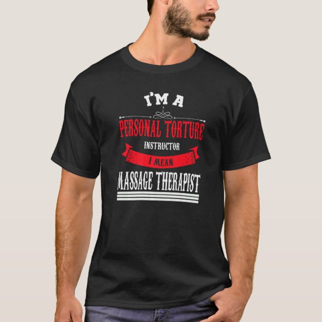I'm A Torture Massage Therapist Massage Therapist T-Shirt (Front)