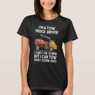 I'm a Tow Truck Driver I Can't Fix Stupid Towing T-Shirt