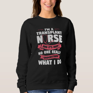 I'm A Transplant Nurse And It's Okay Medical Nurse Sweatshirt