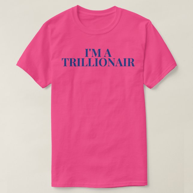 Im a TRILLIONAIR T-Shirt (Design Front)